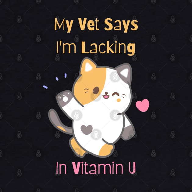 Flirty Cat, My Vet Says I'm Lacking In Vitamin U by LetsGetInspired